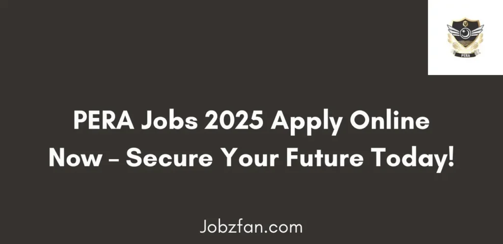 PERA Jobs 2025 Apply Online Now Secure Your Career Today
