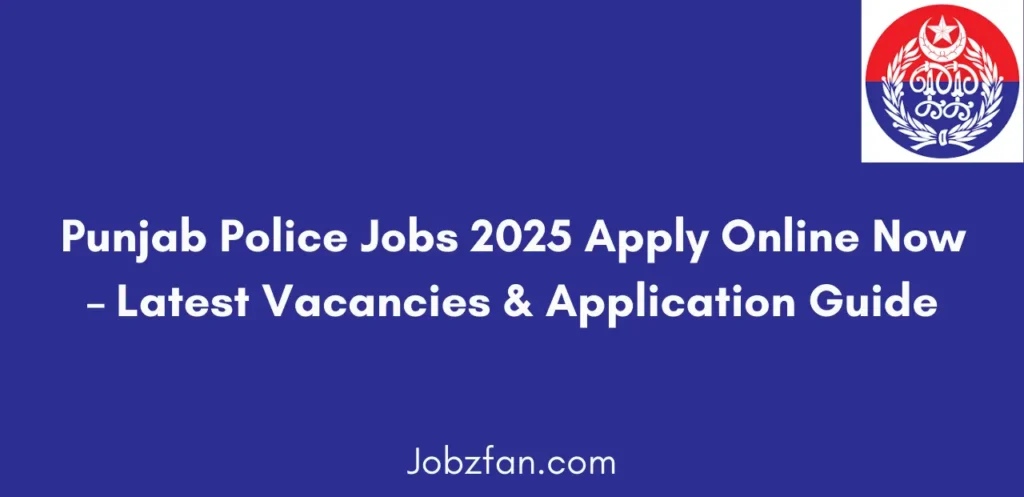 Punjab Police Jobs 2025 Apply Online Now Latest Vacancies & Application Guide