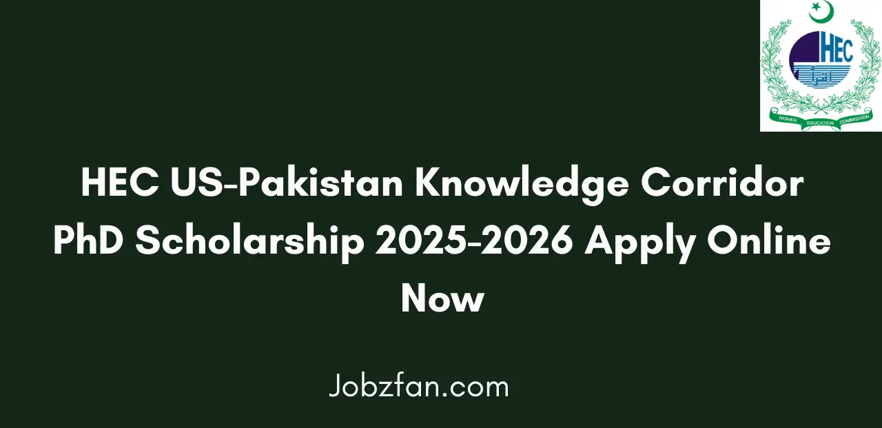 HEC US-Pakistan Knowledge Corridor PhD Scholarship 2025-2026 Apply Online Now